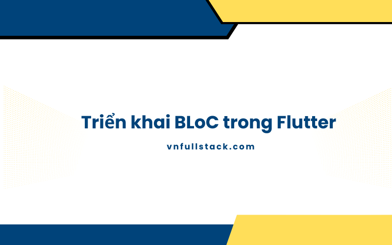 Học Flutter cơ bản - Triển khai BLoC trong Flutter